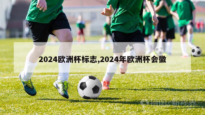 2024欧洲杯标志,2024年欧洲杯会徽