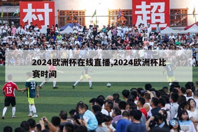 2024欧洲杯在线直播,2024欧洲杯比赛时间