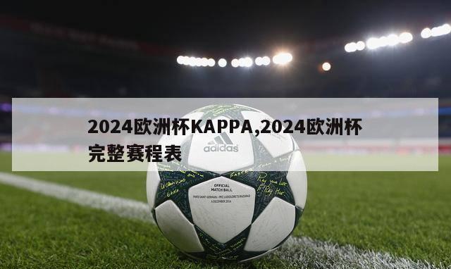 2024欧洲杯KAPPA,2024欧洲杯完整赛程表