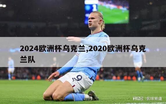 2024欧洲杯乌克兰,2020欧洲杯乌克兰队